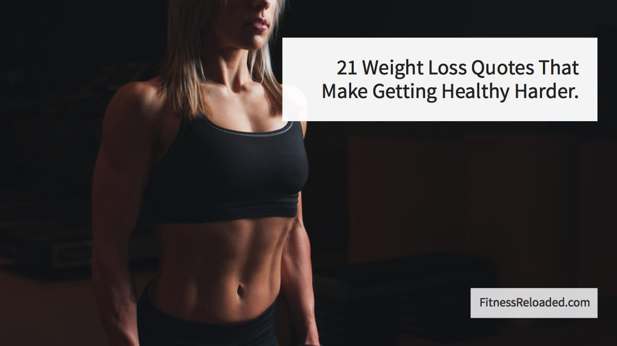 21 Popular Weight Loss Quotes That'll Make Getting Healthy Harder.