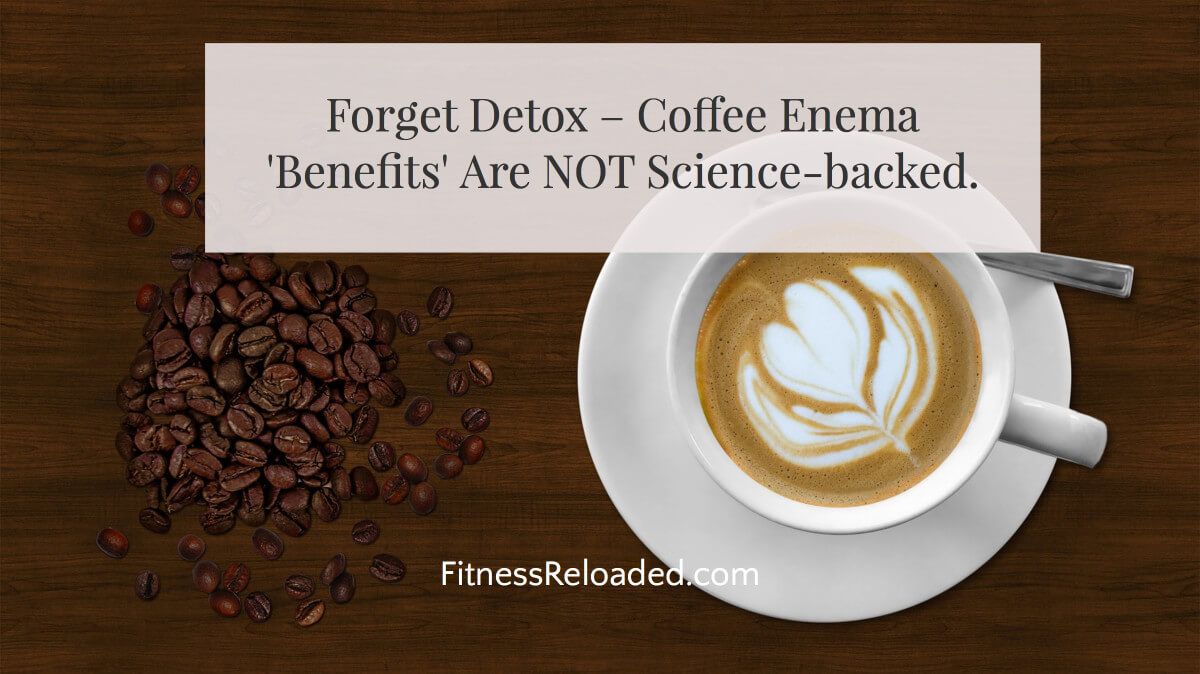 Detox Touted Coffee Enema Benefits Are Not Sciencebacked.