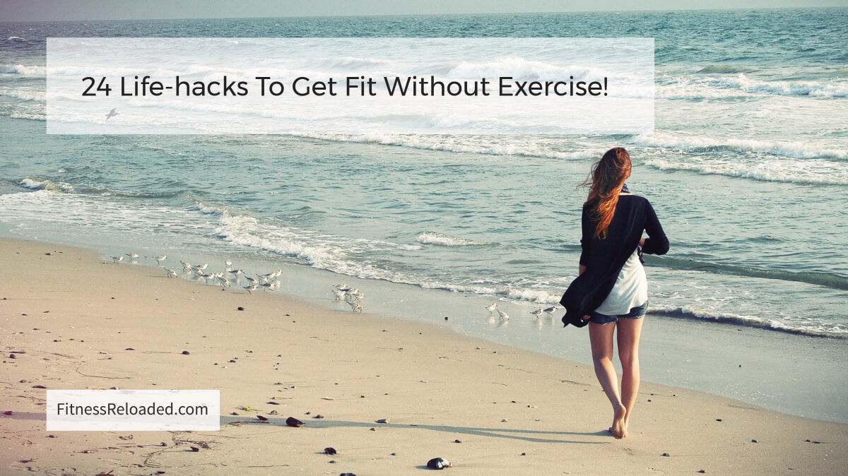 Try one of these 24 Life-hacks To Get Fit Without Exercise!